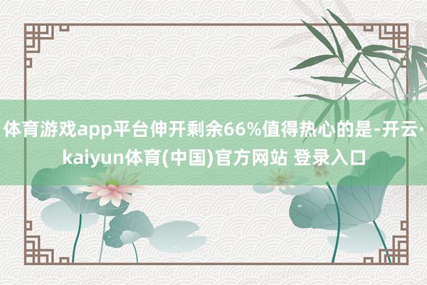 体育游戏app平台伸开剩余66%值得热心的是-开云·kaiyun体育(中国)官方网站 登录入口